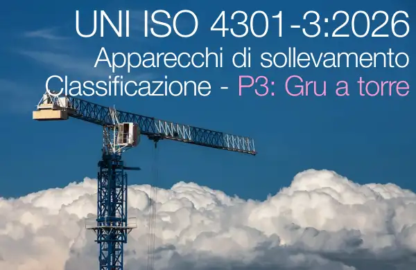 UNI ISO 4301-3:2026 Apparecchi di sollevamento - Classificazione - P3: Gru a torre - UNI Ottobre 2026